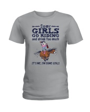 Some Girls Go Riding And Drink Too Much It's Me I'm Some Girls Ladies T-Shirt front