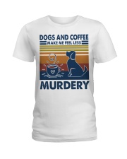 Dogs And Coffee Make Me Feel Less Murdery Ladies T-Shirt front