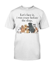 Let's Face It - I Was Crazy Before The Dogs Classic T-Shirt tile