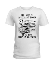 All I Need Is Coffee My Books It Is Too Peopley Outside Ladies T-Shirt front