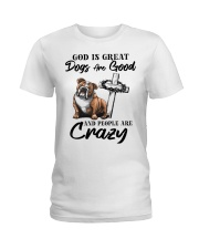 God Is Great Dogs Are Good And People Are Crazy Ladies T-Shirt front