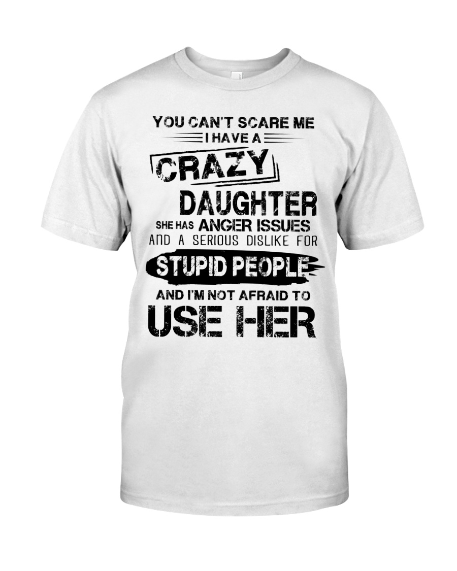 I Have A Crazy Daughter Classic T-Shirt