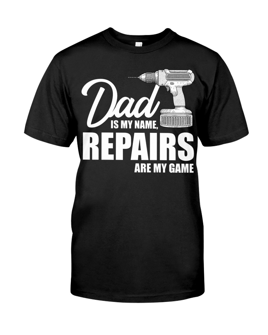 Dad Is My Name Repairs Are My Game Classic T-Shirt