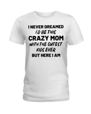 I Never Dreamed I'd Be This Crazy Mom Ladies T-Shirt front