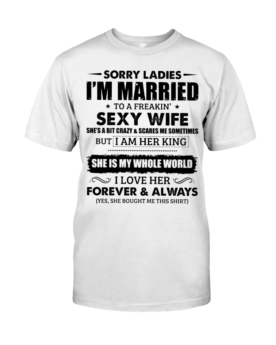 Sorry Ladies I'm Married to a Freakin' sexy wife Classic T-Shirt