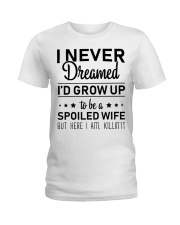 I Never Dreamed I'd Grow Up To Be A Spoiled Wife Ladies T-Shirt front