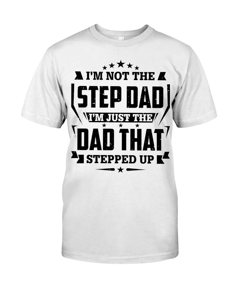 I'm just the Dad that stepped up Classic T-Shirt