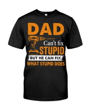 Dad Can't Fix Stupid But He Can Fix What Stupid Do Classic T-Shirt front
