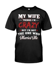 My Wife Thinks I'm Crazy Classic T-Shirt front