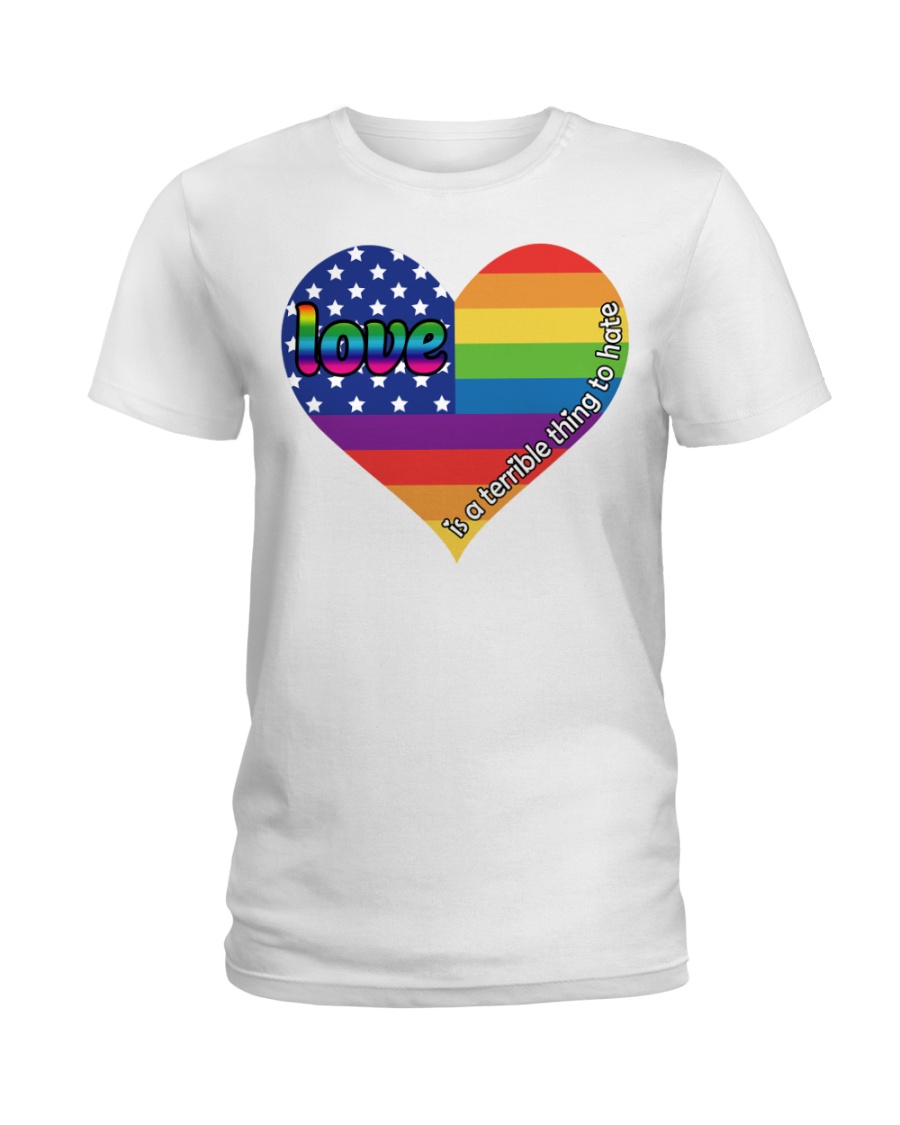 LGBT Love Is A Terrible Thing To Hate Ladies T-Shirt
