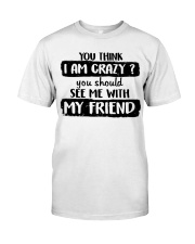 You Think I Am Crazy Classic T-Shirt thumbnail