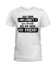 You Think I Am Crazy Ladies T-Shirt front