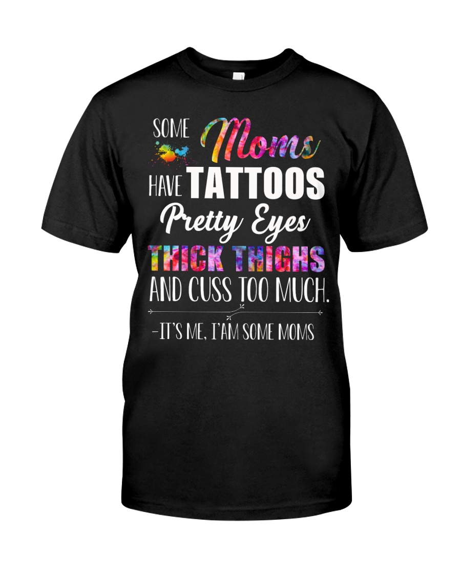 Some Moms Have Tattoos And Cuss Too Much Classic T-Shirt