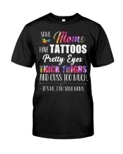 Some Moms Have Tattoos And Cuss Too Much Classic T-Shirt front