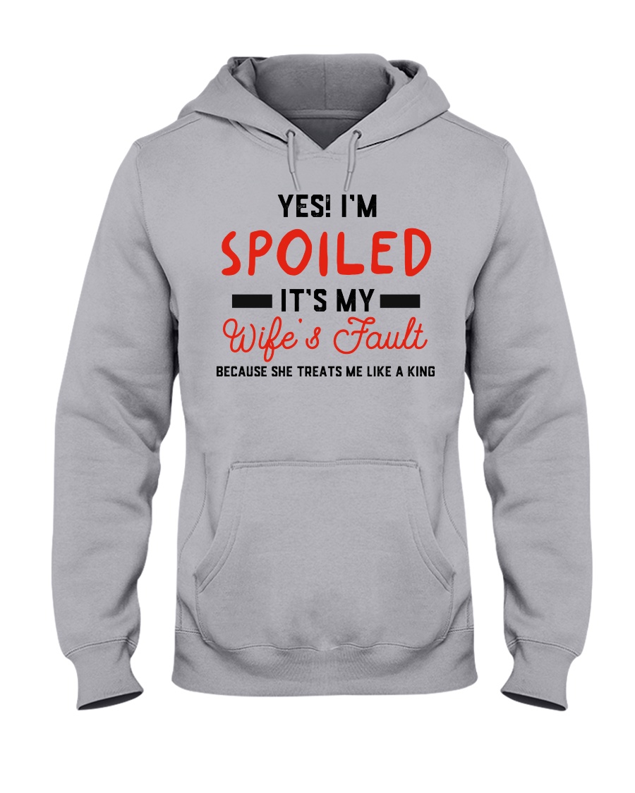 I'm Spoiled It's My Wife's Fault Hooded Sweatshirt