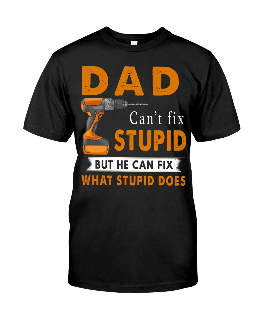 Dad Can Fix What Stupid Does Classic T-Shirt