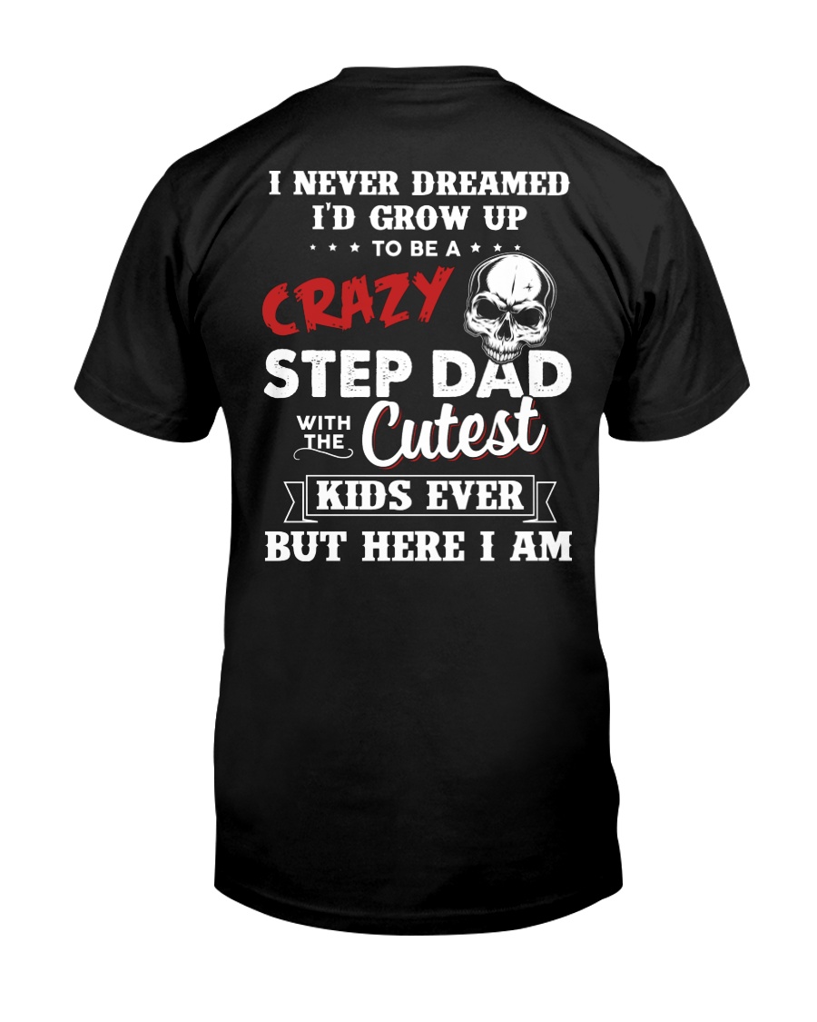 Never Dreamed I'd Grow Up To Be A Crazy StepDad Classic T-Shirt