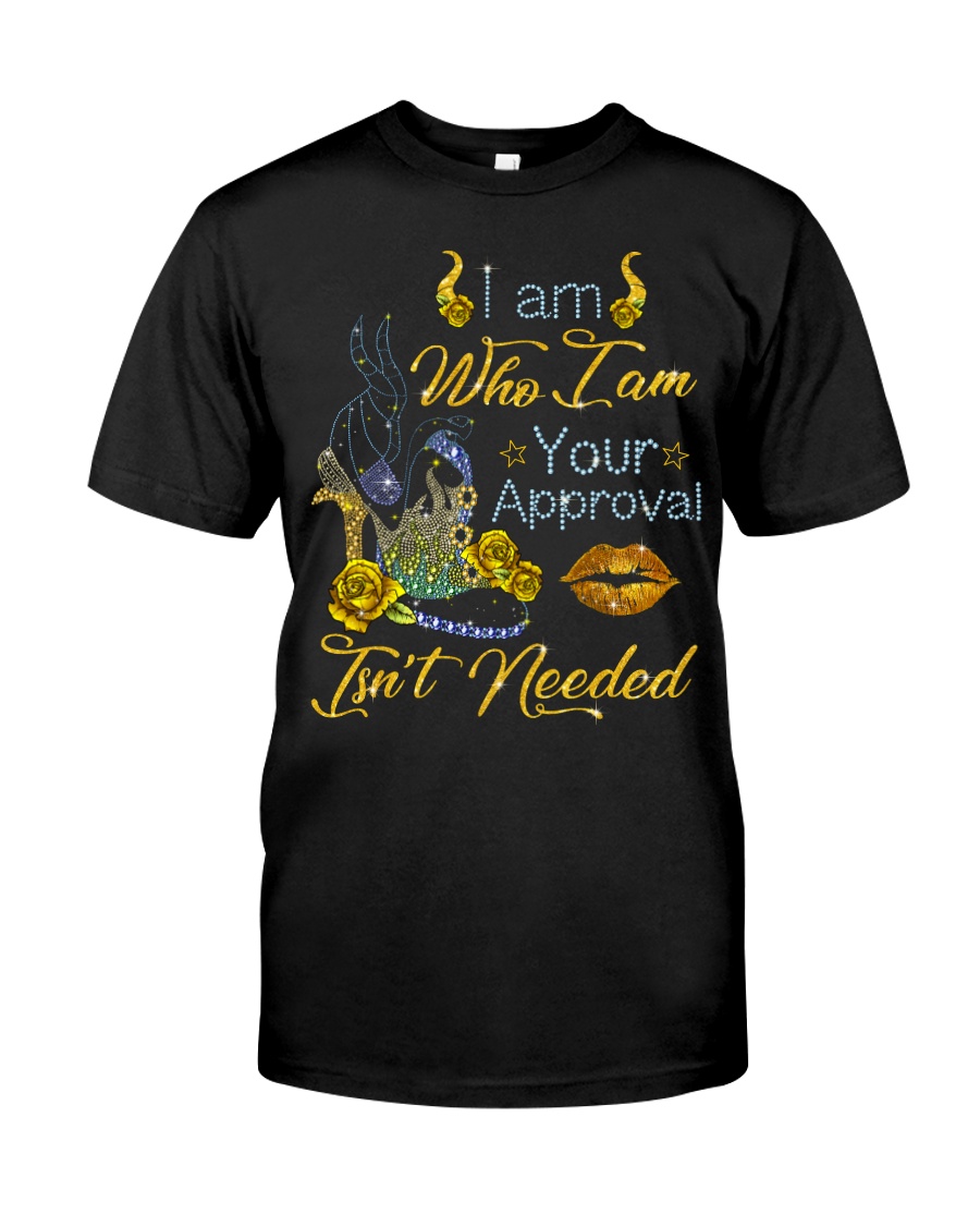 I am who I am your approval isn't needed Classic T-Shirt