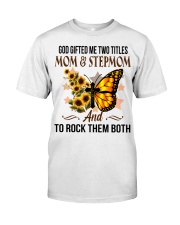 God Gifted Me Two Titles Mom And Stepmom To Mom Classic T-Shirt front