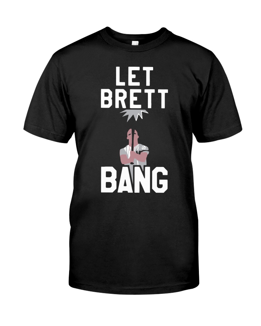 Let Brett Bang T Shirt Classic T-Shirt