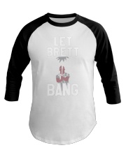 Let Brett Bang T Shirt Baseball Tee thumbnail