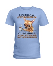 Chihuahua Has An Attitude Problem Ladies T-Shirt tile
