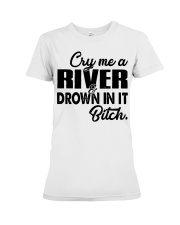 Cry me a river and drown in it bitch Premium Fit Ladies Tee thumbnail