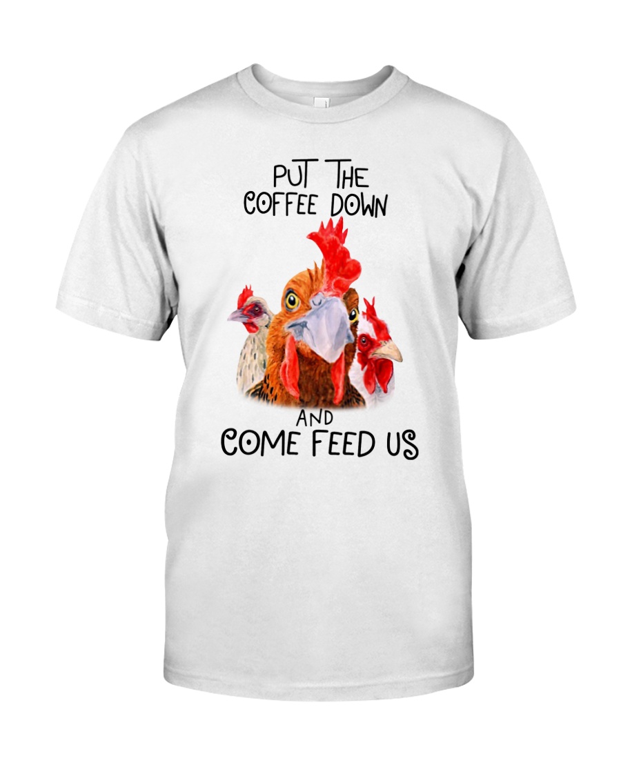 Chicken put the coffee down and come feed Classic T-Shirt