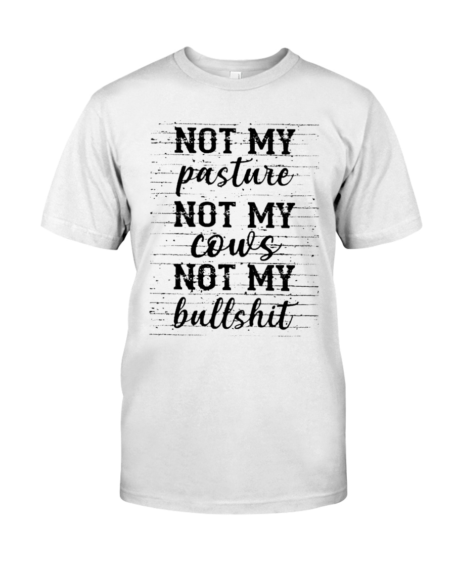 Not my pasture not my cows not my bullshit Classic T-Shirt