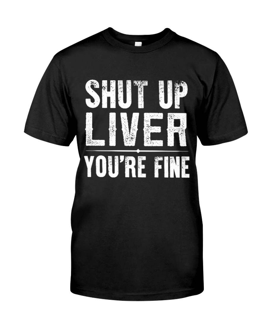 SHUT UP LIVER Classic T-Shirt