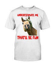 UNDERESTIMATE ME THAT'LL BE FUN Classic T-Shirt front