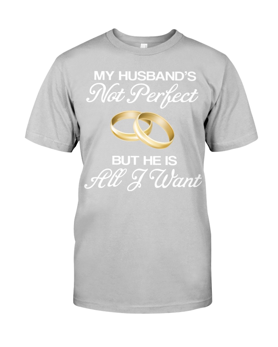 My Husband's Not Perfect But he Is All I Want Classic T-Shirt
