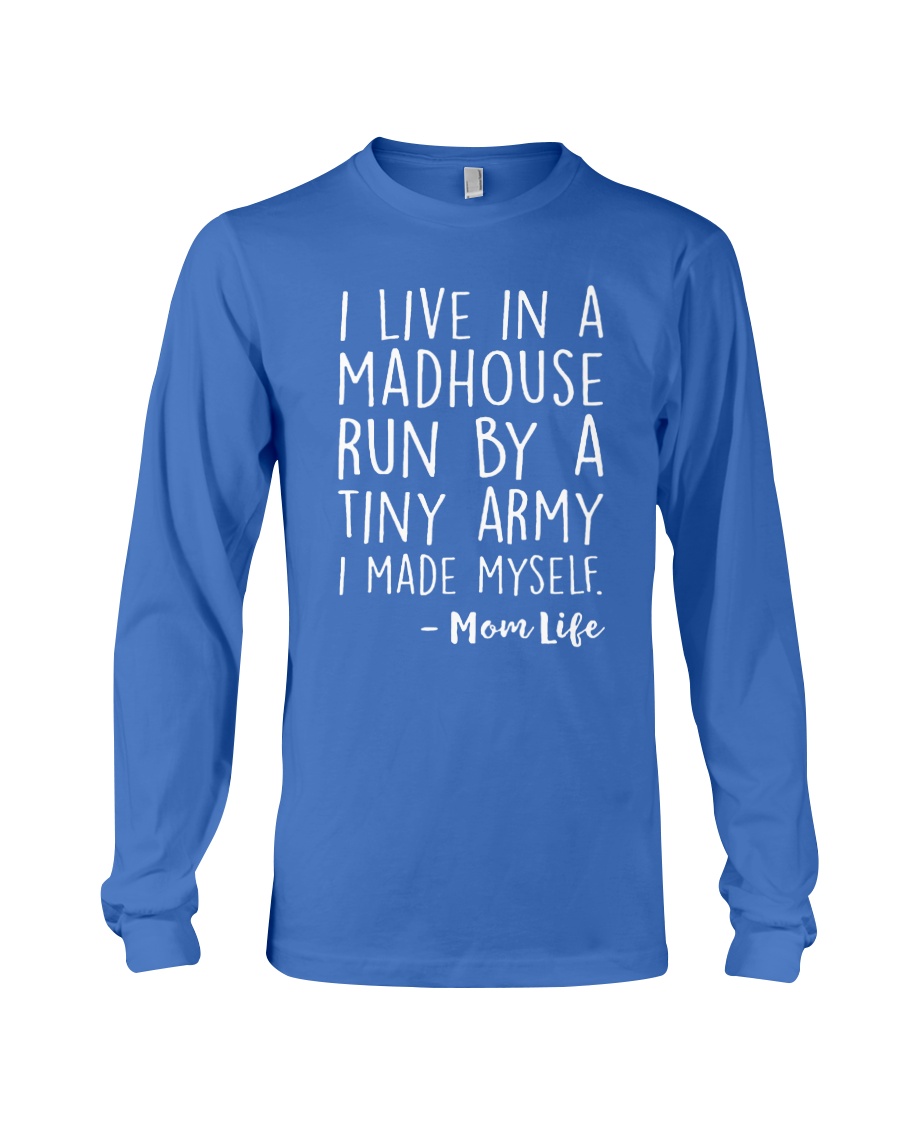 I LIVE IN A MADHOUSE RUN BY A TINY ARMY Long Sleeve Tee