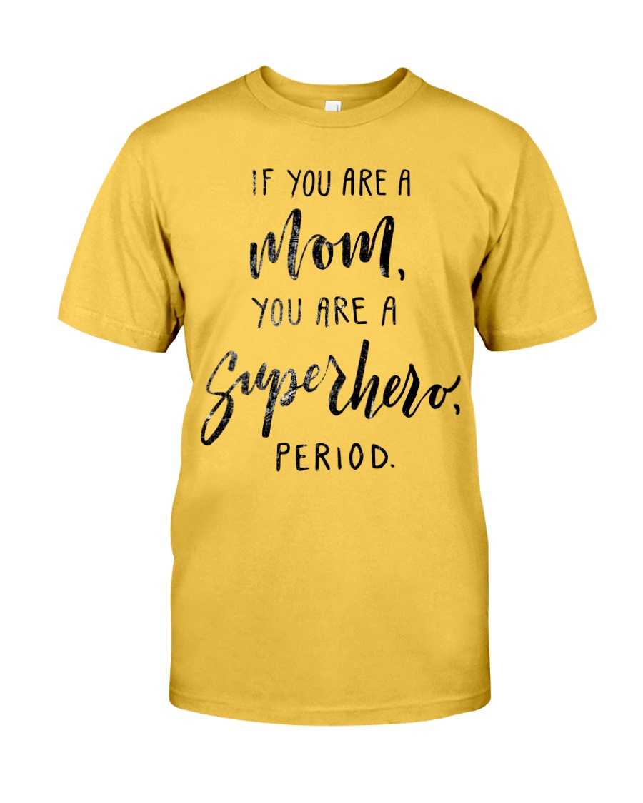 IF YOU ARE A MOM YOU ARE A SUPERHERO PERIOD Classic T-Shirt