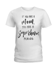 IF YOU ARE A MOM YOU ARE A SUPERHERO PERIOD Ladies T-Shirt thumbnail