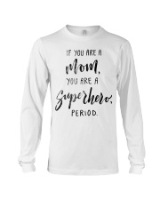 IF YOU ARE A MOM YOU ARE A SUPERHERO PERIOD Long Sleeve Tee thumbnail