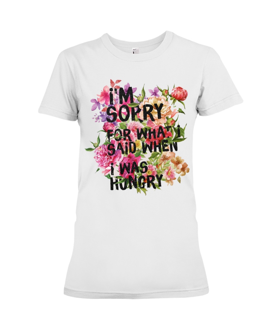 I'm Sorry For What I Said When I Was Hungry Premium Fit Ladies Tee
