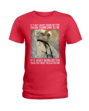 It's Not About Being Better Than Someone Else It's About Better Than You Were The Day Before Shirt - Shirt For Taekwondo Practitioners - Size S To 6XL Ladies T-Shirt tile