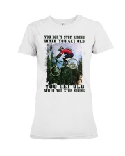 You Don't Stop Riding When You Get Old You Get Old When You Stop Riding Shirt - Tee Shirt Sweatshirt Hoodie Long Sleeve Tank Top For Cyclers Premium Fit Ladies Tee tile