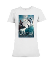 Everything Will Kill You So Choose Something Fun Shirt - Shirt For Fishing Lovers - Fisher Man Vintage Art Premium Fit Ladies Tee tile