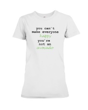 You Can't Make Everyone Happy You're Not An Avocad Premium Fit Ladies Tee front