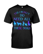 I Really Do Need All These Dogs Classic T-Shirt front