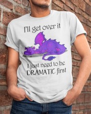 I'll GET OVER IT I JUST NEED TO BE DRAMATIC FIRST Classic T-Shirt apparel-classic-tshirt-lifestyle-26
