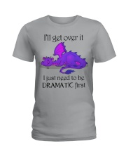 I'll GET OVER IT I JUST NEED TO BE DRAMATIC FIRST Ladies T-Shirt tile