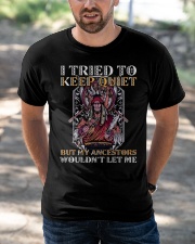 I Tried To Keep Quiet But My Ancestors Wouldn't Let Me Classic T-Shirt apparel-classic-tshirt-lifestyle-front-50