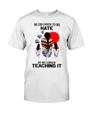 We Can Choose To End Hate By No Longer Teaching It Classic T-Shirt front