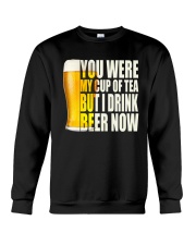 YOU WERE MY CUP OF TEA BUT I DRINK BEER NOW Crewneck Sweatshirt thumbnail