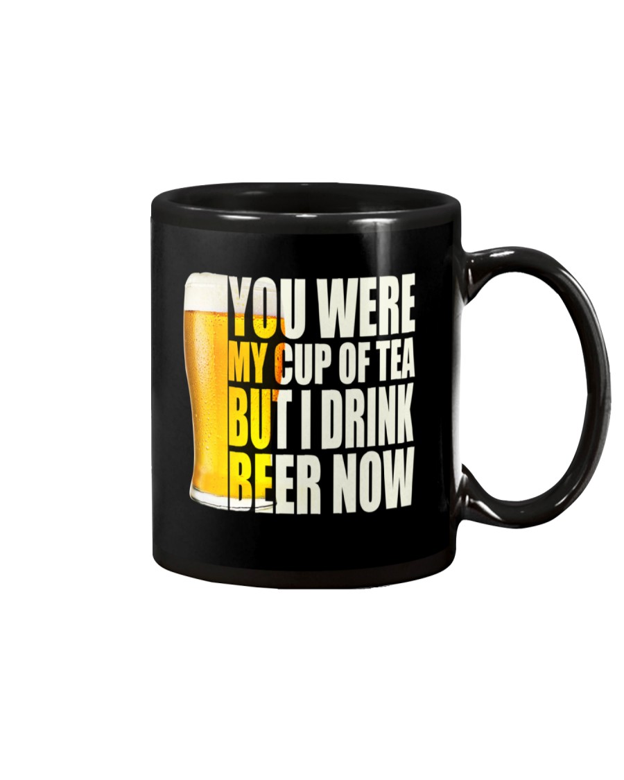 YOU WERE MY CUP OF TEA BUT I DRINK BEER NOW Mug