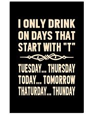 I ONLY DRINK ON DAYS THAT START WITH T 11x17 Poster front