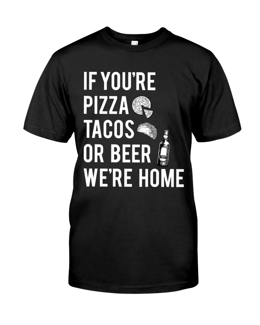 If you're pizza tacos or beer Classic T-Shirt